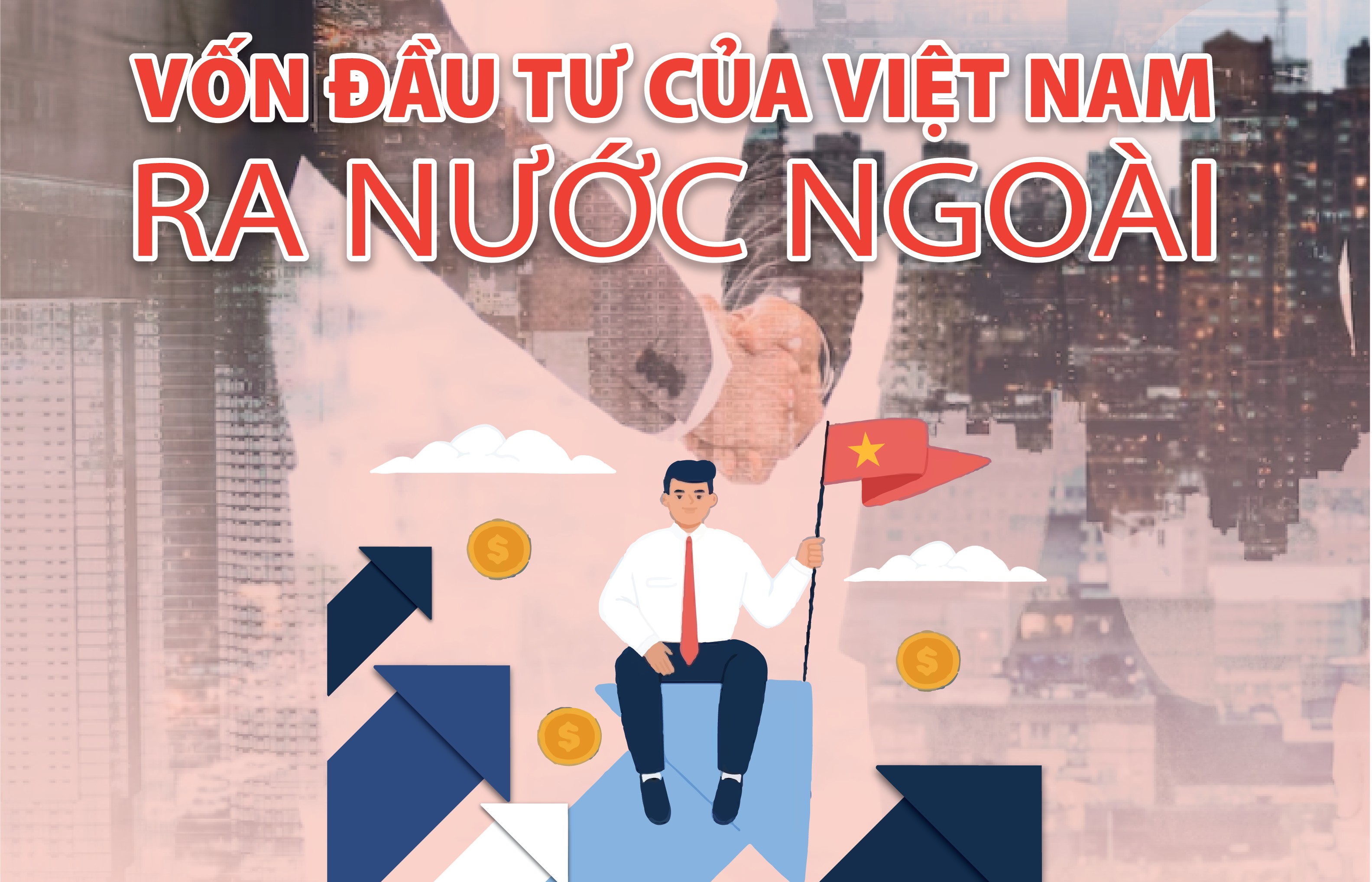 Inforgraphics: Vốn đầu tư của Việt Nam ra nước ngoài đạt gần 316,4 triệu USD