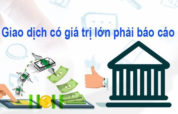 Chuẩn bị áp dụng quy định mới về giao dịch giá trị lớn phải báo cáo