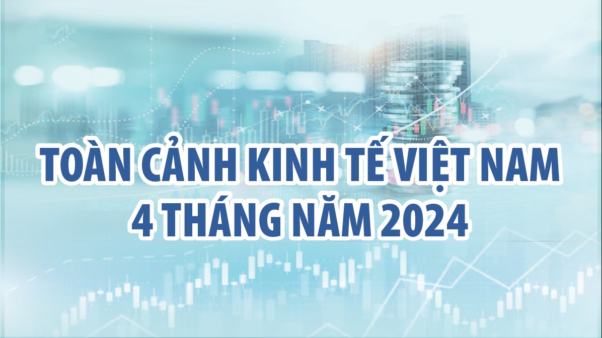 Toàn cảnh kinh tế Việt Nam 4 tháng năm 2024 qua các con số