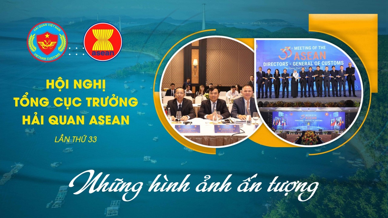 Những hình ảnh ấn tượng tại Hội nghị Tổng cục trưởng Hải quan ASEAN lần thứ 33