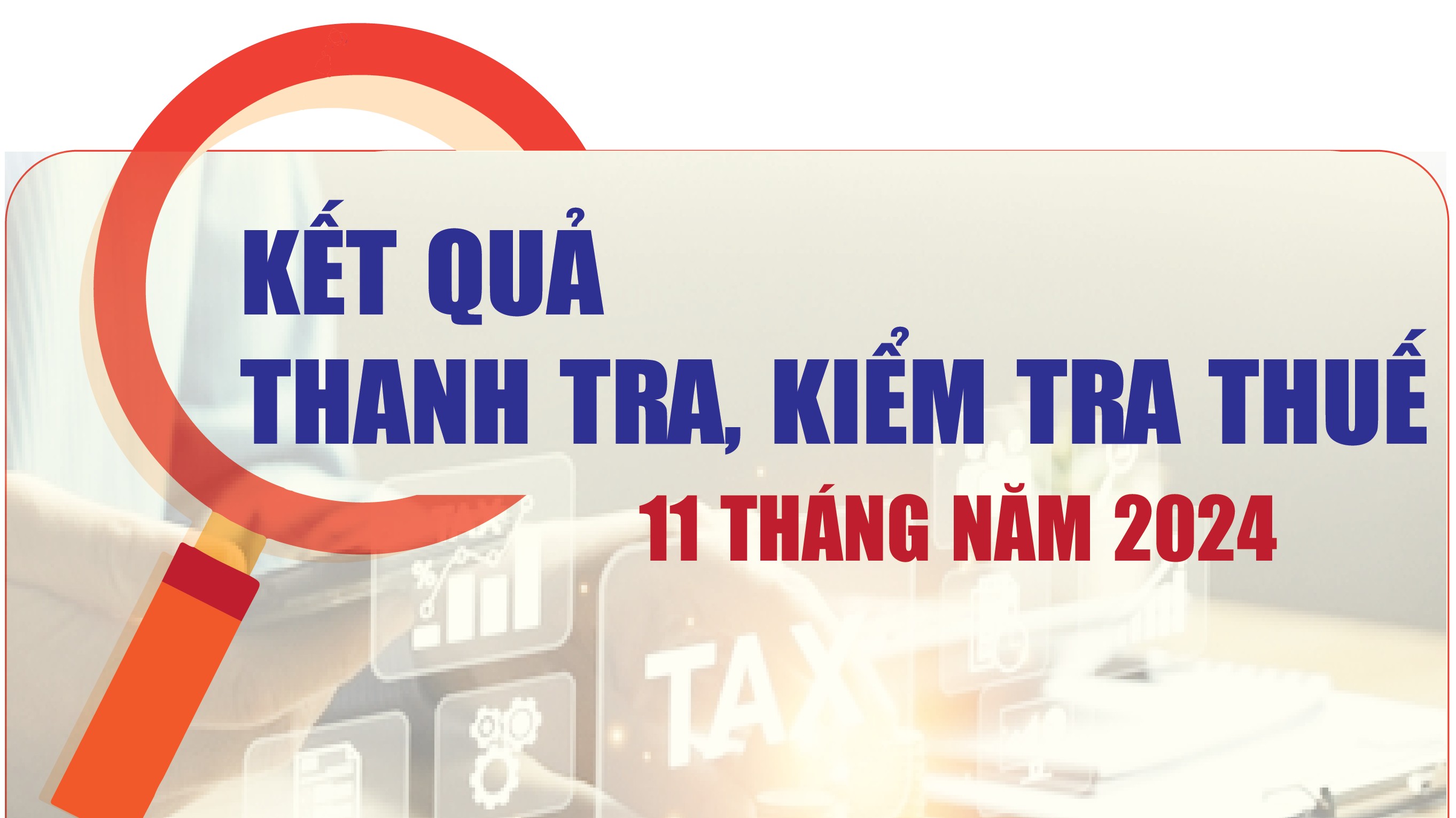 Infographics: Cơ quan Thuế thực hiện 59.199 cuộc thanh tra, kiểm tra trong 11 tháng năm 2024