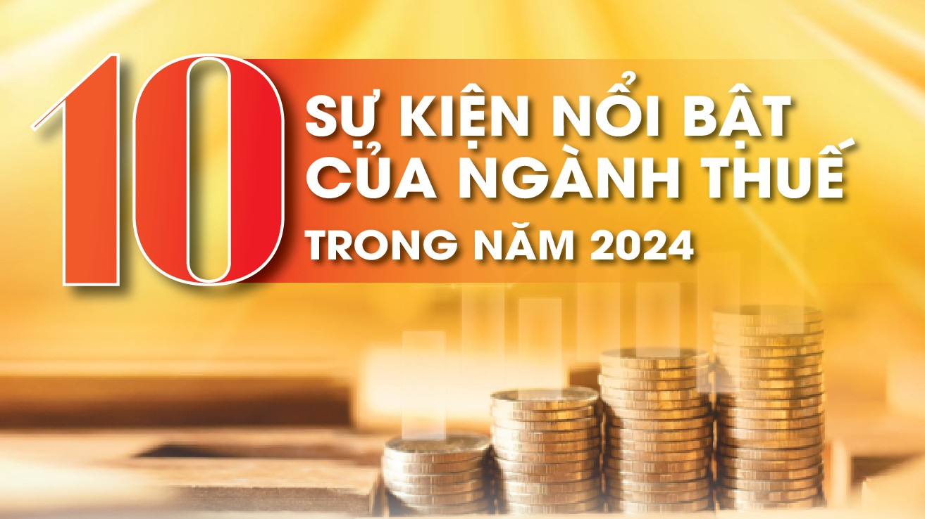 Infographics: 10 sự kiện nổi bật của ngành Thuế trong năm 2024