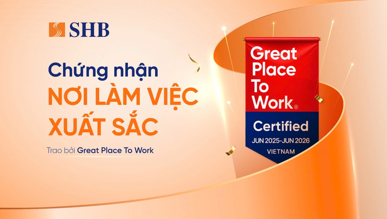SHB được Great Place To Work chứng nhận là “Nơi làm việc xuất sắc”