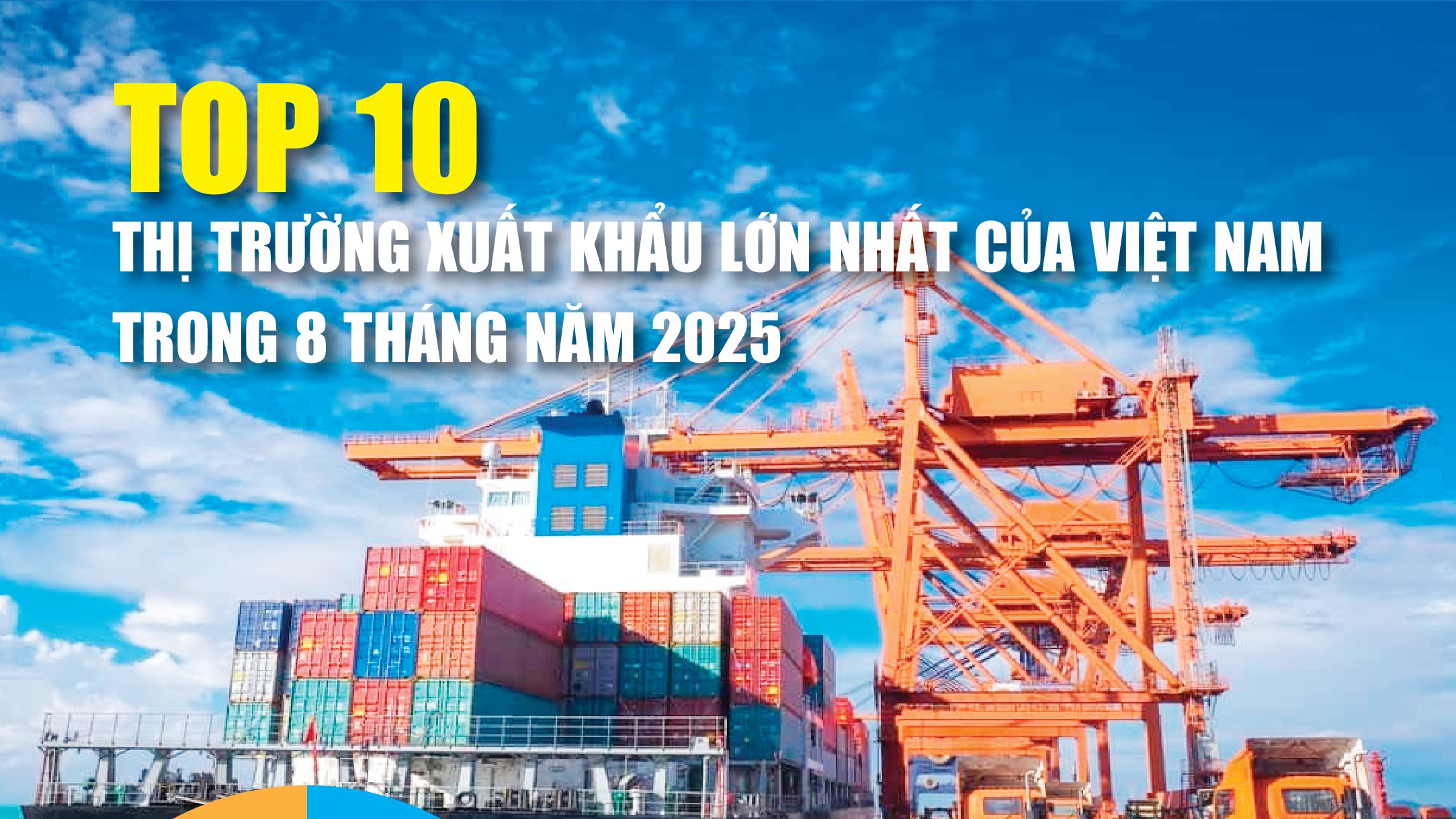 Infographics: Top 10 thị trường xuất khẩu lớn nhất của Việt Nam trong 8 tháng năm 2025