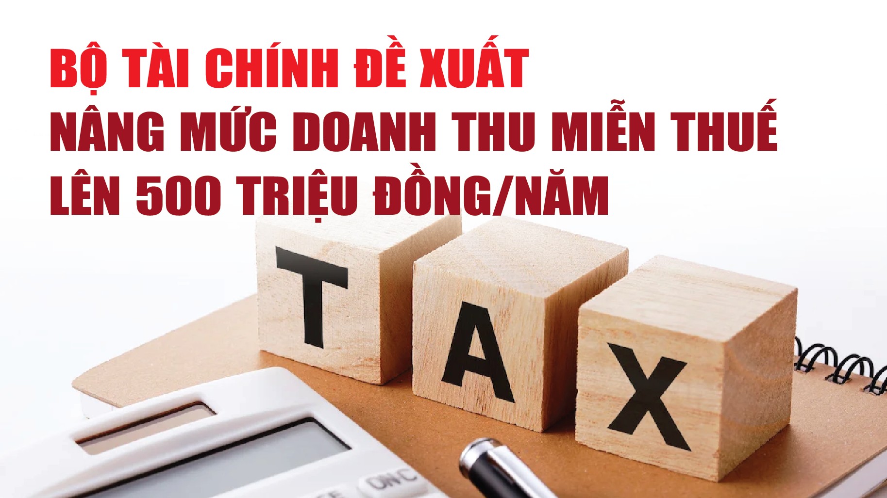 Infographics: Bộ Tài chính đề xuất nâng mức doanh thu miễn thuế lên 500 triệu đồng/năm