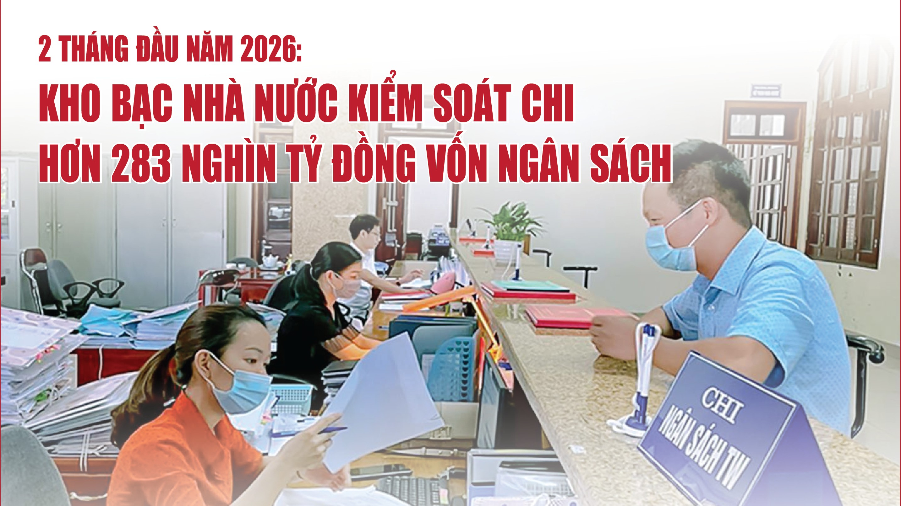 Infographics: Kho bạc Nhà nước kiểm soát chi hơn 283 nghìn tỷ đồng vốn ngân sách trong 2 tháng đầu năm