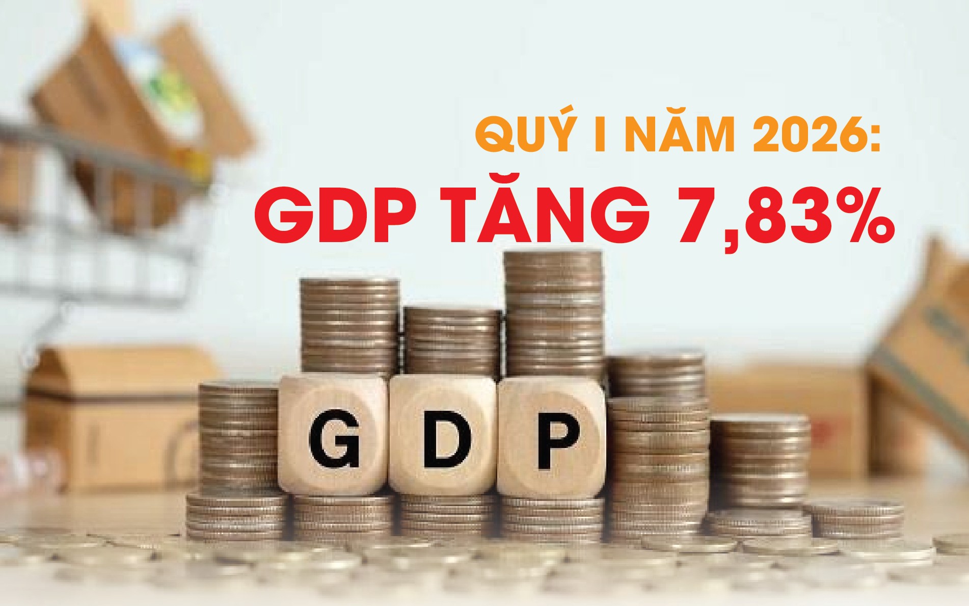 Infographics: Tổng sản phẩm trong nước quý I/2026 ước tăng 7,83%