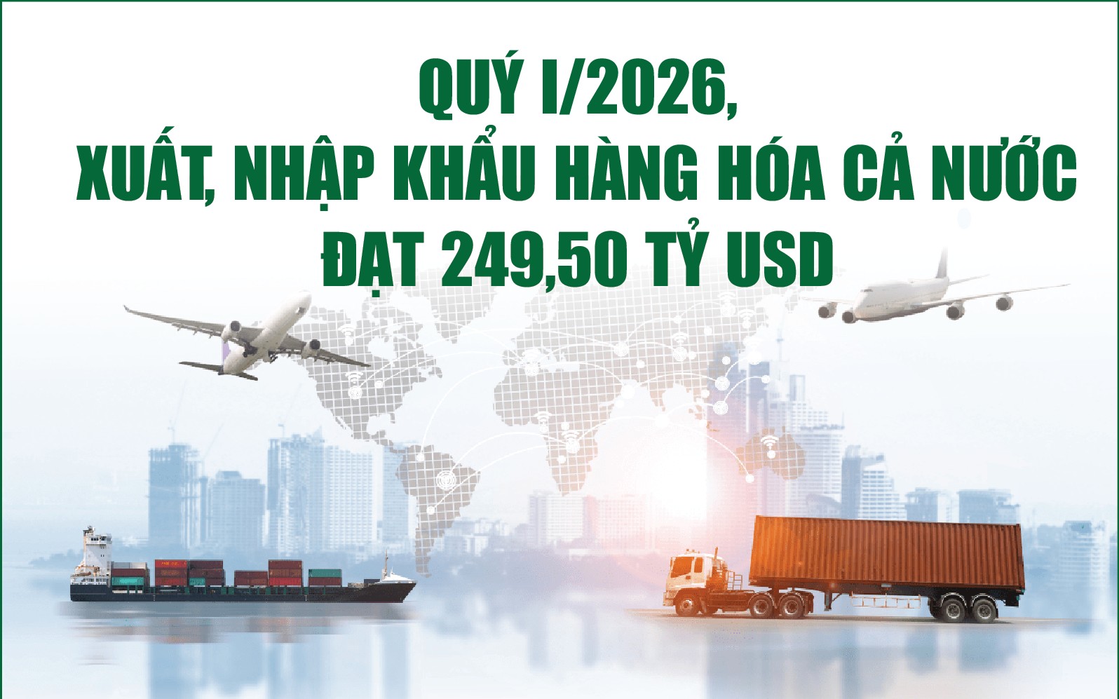Infographics: Tổng kim ngạch xuất, nhập khẩu hàng hóa quý I/2026 ước đạt 249,50 tỷ USD