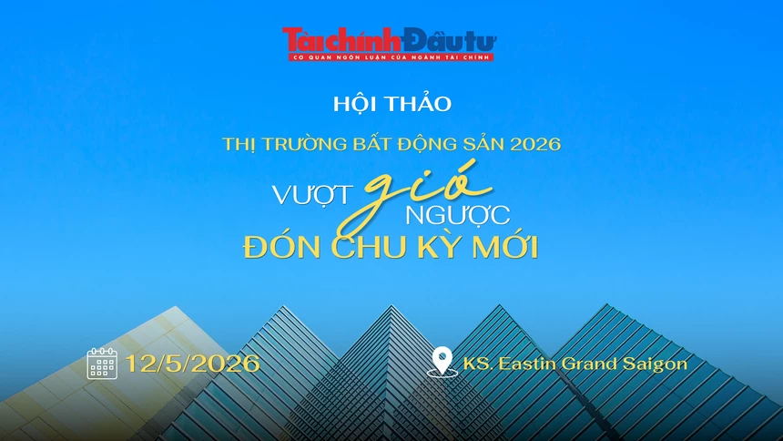 Báo Tài chính – Đầu tư tổ chức Hội thảo Báo Tài chính - Đầu tư tổ chức Hội thảo Thị trường bất động sản 2026: Vượt gió ngược, đón chu kỳ mới
