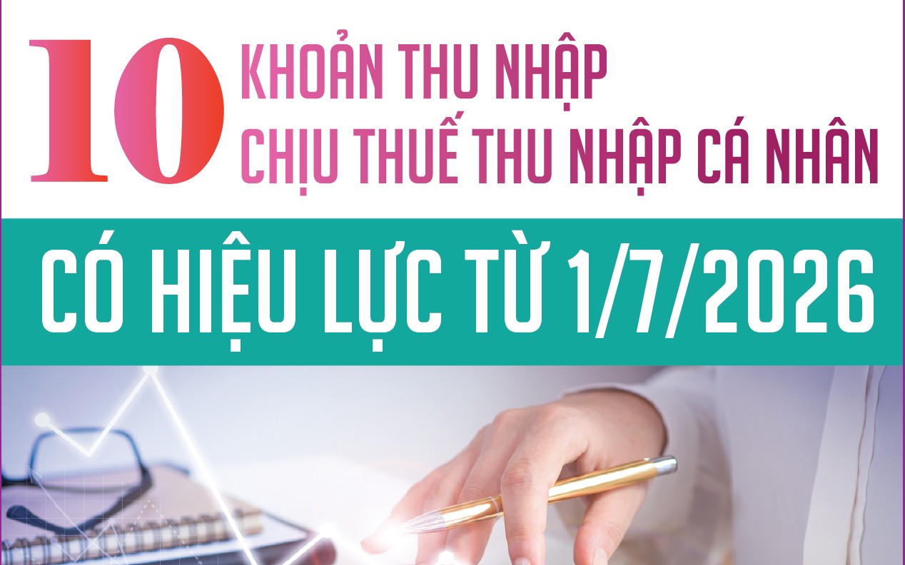 Infographics: 10 khoản thu nhập chịu thuế thu nhập cá nhân có hiệu lực từ 1/7/2026