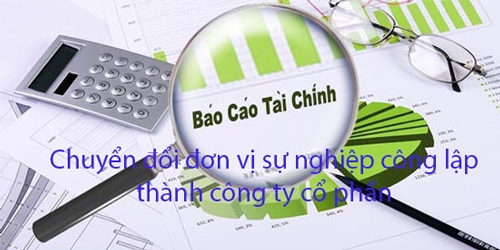 Lập báo cáo tài chính khi chuyển đơn vị sự nghiệp công lập thành công ty cổ phần