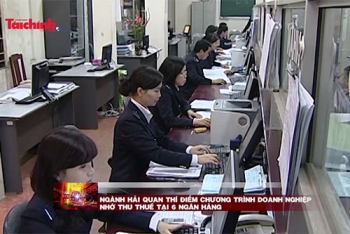 Ngành Hải quan thí điểm chương trình Doanh nghiệp nhờ thu thuế tại 6 ngân hàng