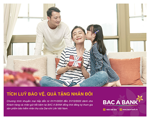 Đến BAC A BANK để được “Tích luỹ bảo vệ, Quà tặng nhân đôi”