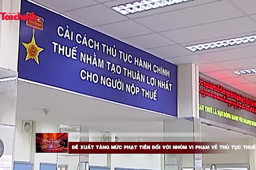 Đề xuất tăng mức phạt tiền đối với nhóm vi phạm về thủ tục thuế