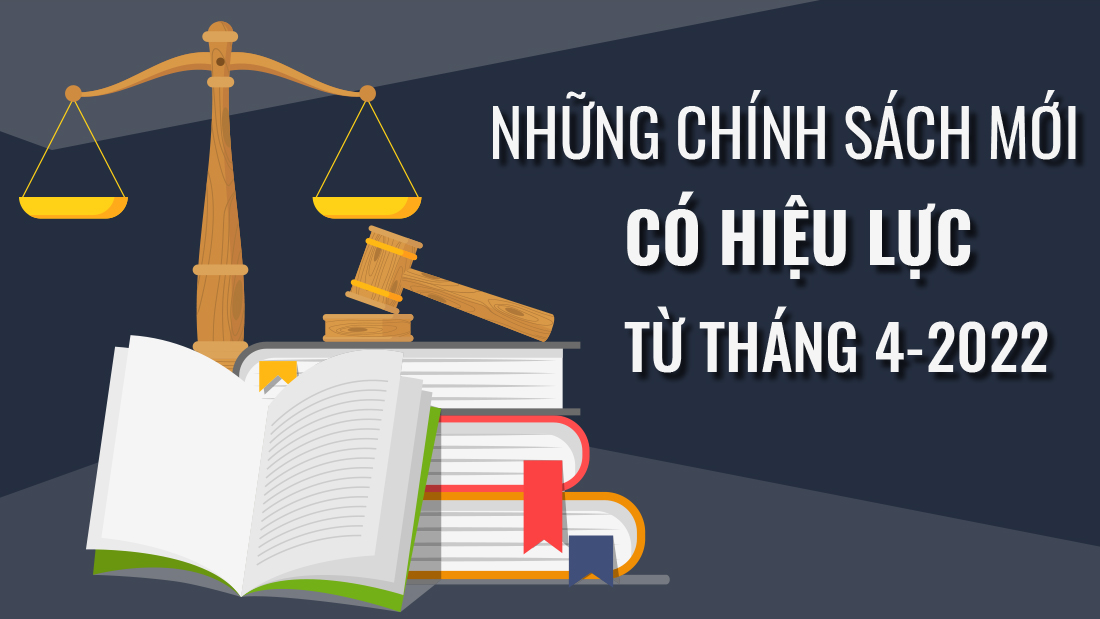 Những chính sách mới, có hiệu lực từ tháng 4/2022