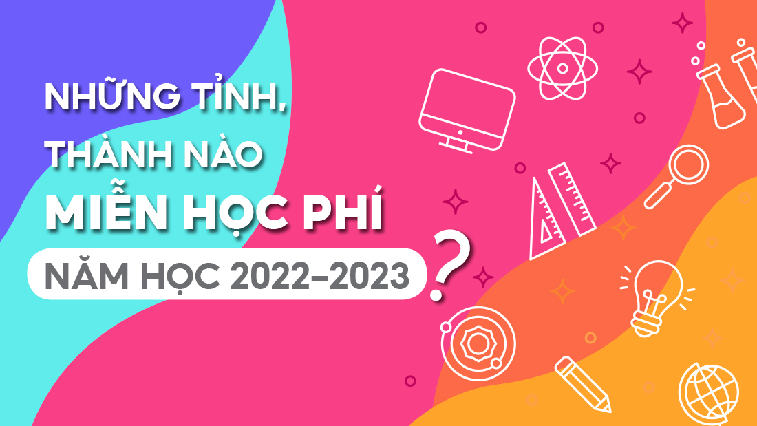 Những tỉnh, thành nào miễn học phí năm học 2022