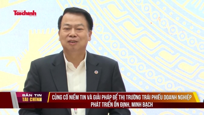 Củng cố niềm tin và giải pháp để thị trường trái phiếu doanh nghiệp phát triển ổn định, minh bạch
