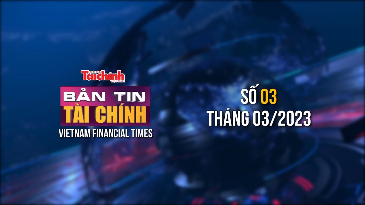 ban tin tai chinh so 03 thang 032023