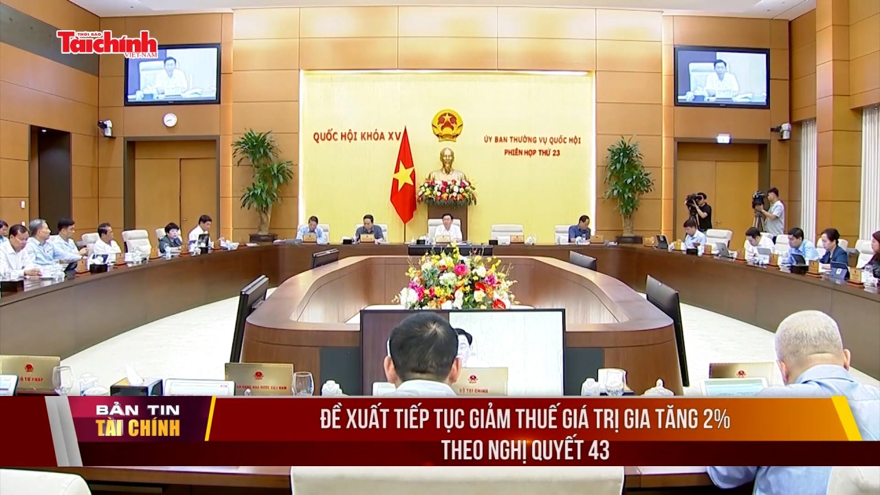 Đề xuất tiếp tục giảm thuế giá trị gia tăng 2% theo Nghị quyết 43