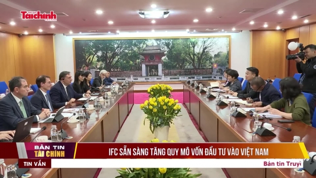 IFC sẵn sàng tăng quy mô vốn đầu tư vào Việt Nam