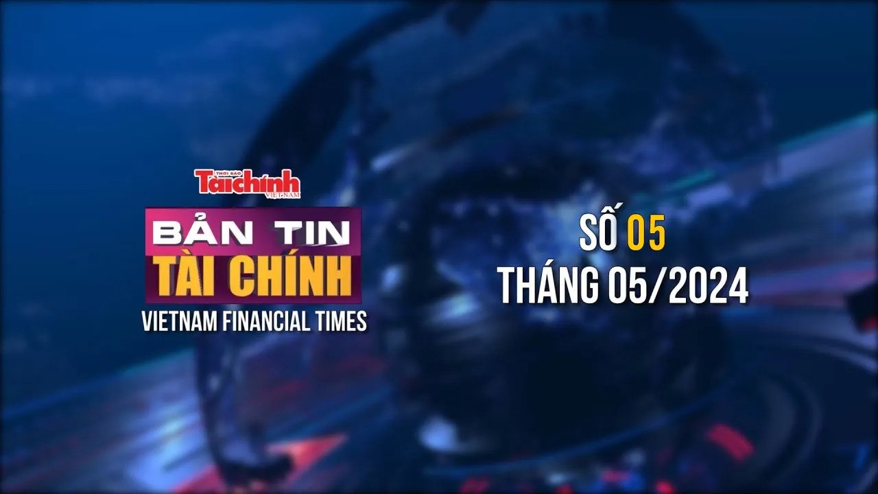 Bản tin Tài chính - số 5 tháng 5/2024