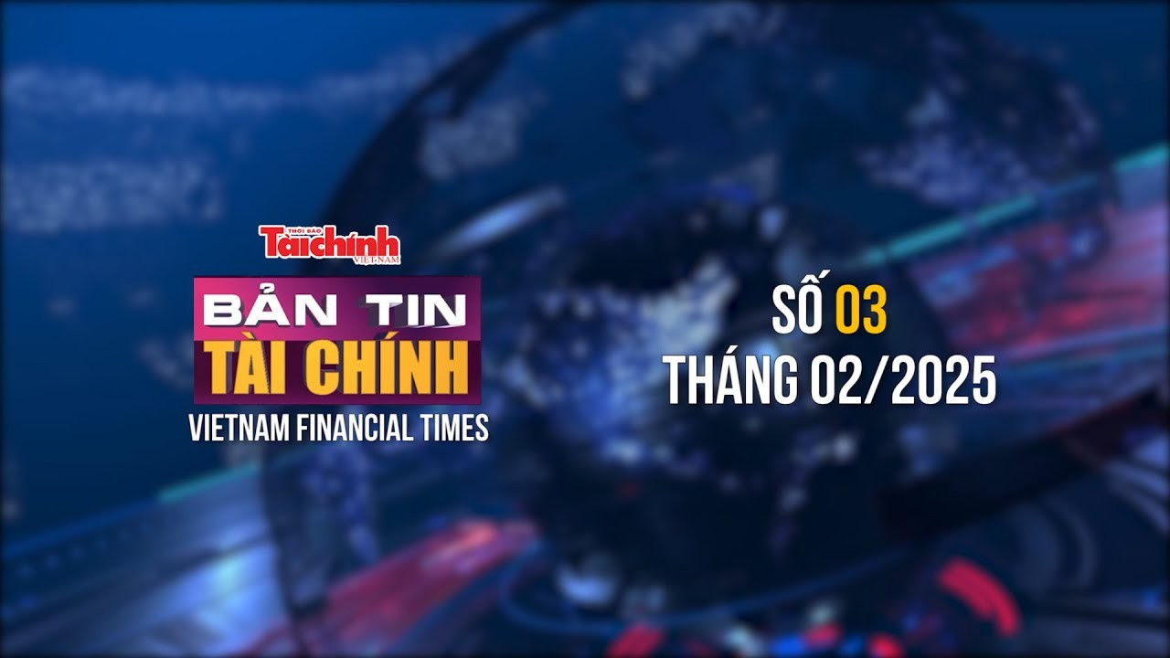 Bản tin Tài chính - số 3 tháng 2/2025