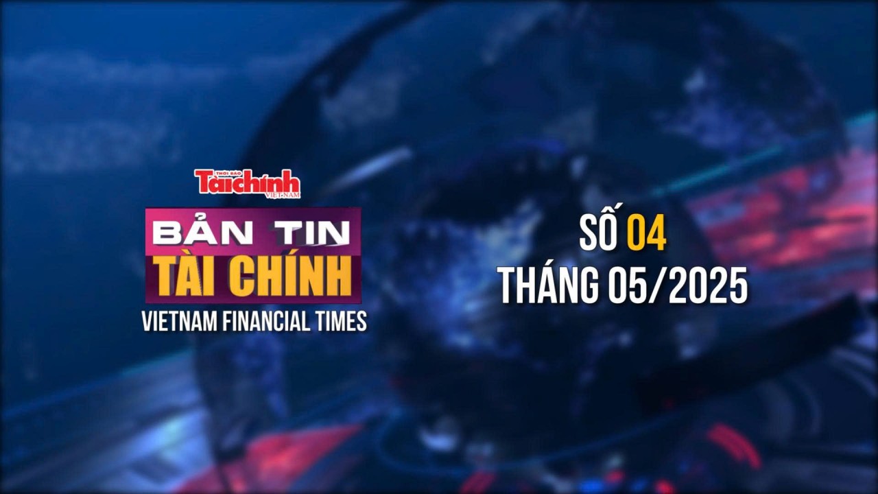 Bản tin Tài chính - số 4 tháng 5/2025
