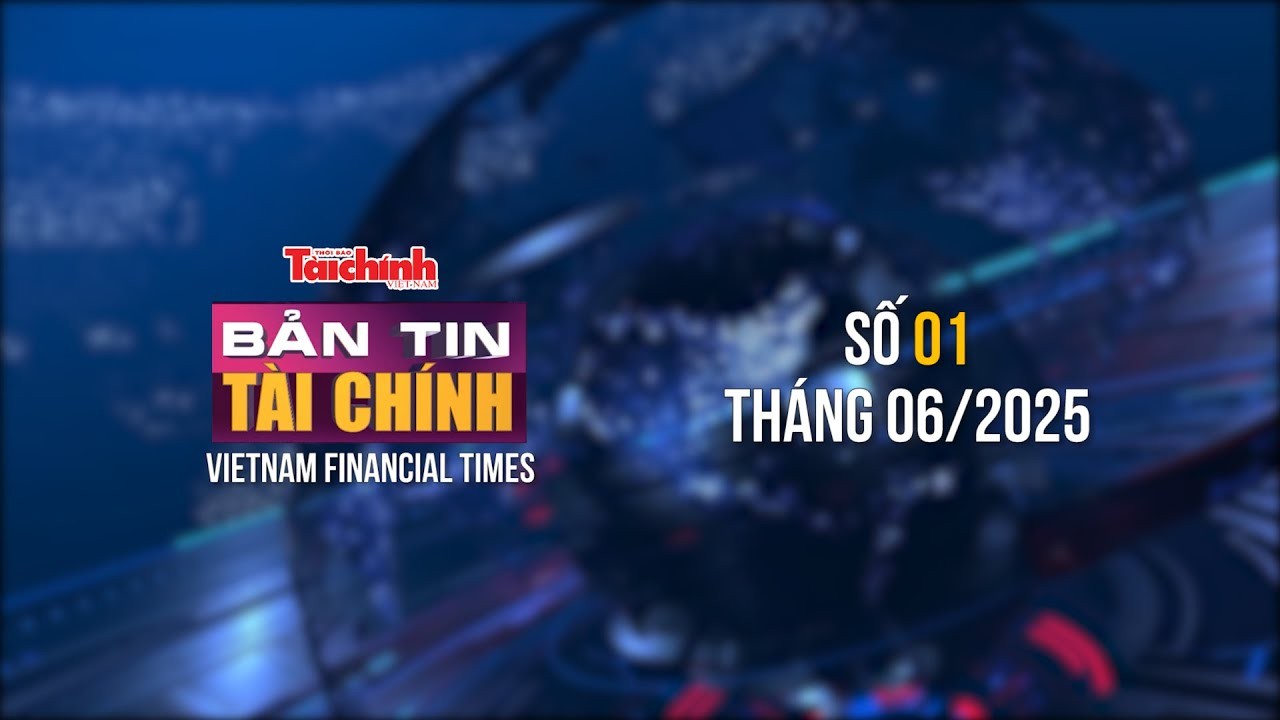 Bản tin Tài chính - số 1 tháng 6/2025