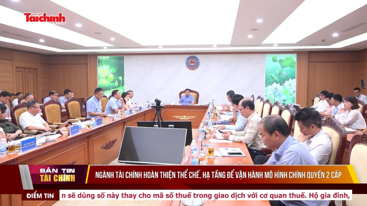 Ngành Tài chính hoàn thiện thể chế, hạ tầng để vận hành mô hình chính quyền 2 cấp