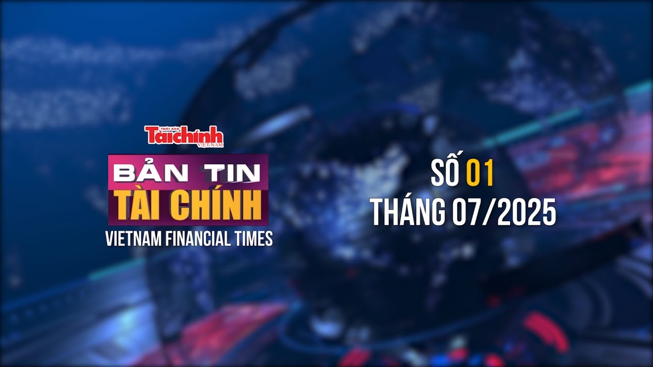 Bản tin Tài chính - số 1 tháng 7/2025